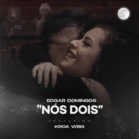 Nós Dois - Edgar Domingos, KROA