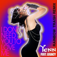 I Don't Need You To Love Me - Yenn, Legacy
