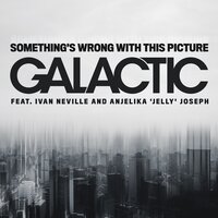 Something's Wrong with This Picture - Galactic, Ivan Neville, Anjelika 'Jelly' Joseph