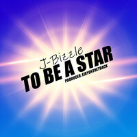 To Be a Star - J-Bizzle