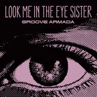 Look Me in the Eye Sister - Groove Armada
