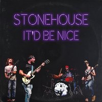 It'd Be Nice - Stonehouse