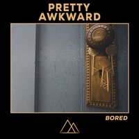 Bored - PRETTY AWKWARD