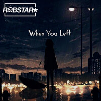 When You Left - robstar