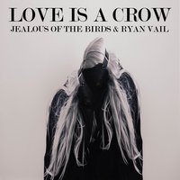 Love Is a Crow - Jealous Of The Birds, Ryan Vail