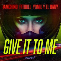 Give It To Me - Pitbull, IAMCHINO, Yomil y el Dany