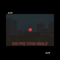 Die for Your Smile - Alfie
