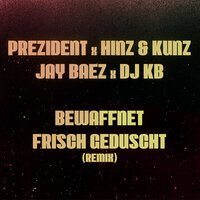 Bewaffnet Frisch Geduscht - Prezident, Hinz & Kunz, Jay Baez