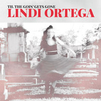 Til the Goin' Gets Gone - Lindi Ortega