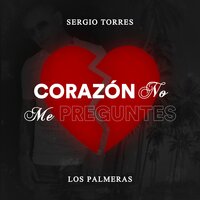 Corazón No Me Preguntes - Sergio Torres, Los Palmeras
