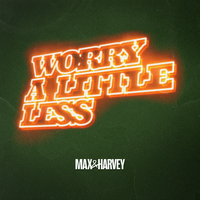 Worry A Little Less - Max & Harvey