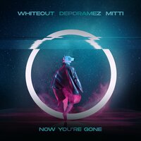 Now You're Gone - Whiteout, Depdramez, MITTI