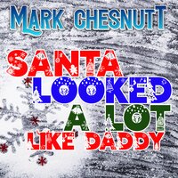 Santa Looked a Lot Like Daddy - Mark Chesnutt