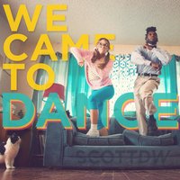 We Came to Dance - ScottDW