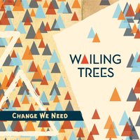 Change We Need - Wailing Trees