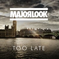 Too Late - Major Look