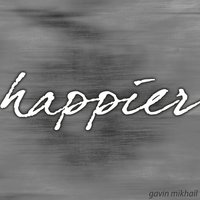 Happier - Gavin Mikhail