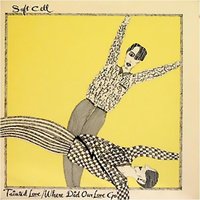 Where Did Our Love Go? - Soft Cell