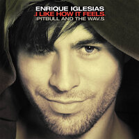 I Like How It Feels - Enrique Iglesias, Pitbull, The WAV.s