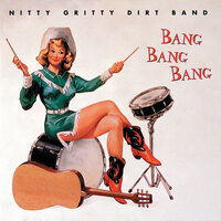 Bang, Bang, Bang - Nitty Gritty Dirt Band