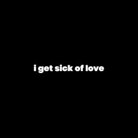 I Get Sick of Love - CG5