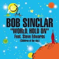 World Hold On (Children of the Sky) - Bob Sinclar, Steve Edwards