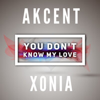 You don't know my love - Akcent, Xonia