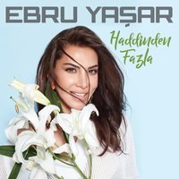 Haddinden Fazla - Ebru Yaşar