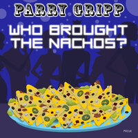 Who Brought the Nachos? - Parry Gripp