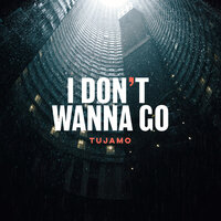 I Don't Wanna Go - Tujamo