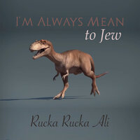 I'm Always Mean to Jew - Rucka Rucka Ali