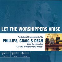 Let the Worshippers Arise - Phillips, Craig & Dean