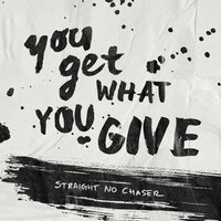 You Get What You Give - Straight No Chaser