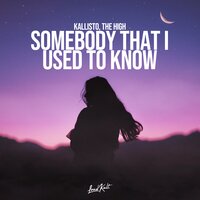 Somebody That I Used to Know - Kallisto, The High