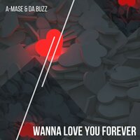 Wanna Love You Forever - A-Mase, Da Buzz