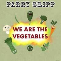 We Are the Vegetables - Parry Gripp