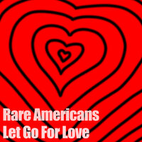 Let Go for Love - Rare Americans