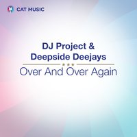 Over and over Again - DJ Project, Deepside Deejays