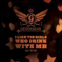 I Like the Girls Who Drink with Me - GeoDaSilva, Tony Ray, Geo Da Silva