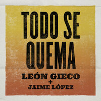 Todo Se Quema - Leon Gieco, Jaime López