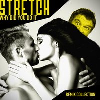 Why Did You Do It' - Stretch