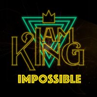 Impossible - I Am King