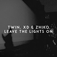 Leave the Lights On - Twin, XD, ZHIKO
