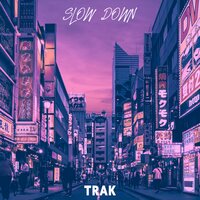 Slow Down - Trak