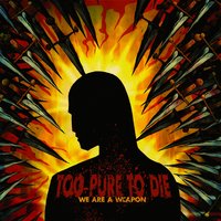We Are a Weapon - Too Pure To Die