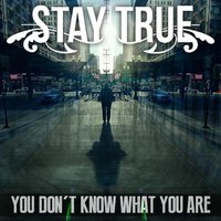 You Don't Know What You Are - Stay True