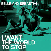I Want The World To Stop - Belle & Sebastian