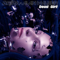 Dead Girl! (Shake My Head) - Au/Ra, Alan Walker