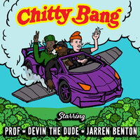 Chitty Bang - PROF, Devin the Dude, Jarren Benton