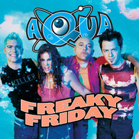 Freaky Friday - Aqua, Eiffel 65